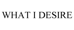 WHAT I DESIRE
