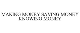 MAKING MONEY SAVING MONEY KNOWING MONEY