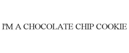 I'M A CHOCOLATE CHIP COOKIE
