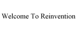 WELCOME TO REINVENTION