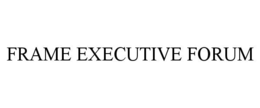 FRAME EXECUTIVE FORUM
