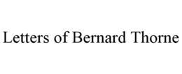 LETTERS OF BERNARD THORNE