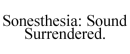 SONESTHESIA: SOUND SURRENDERED.