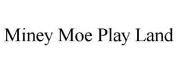 MINEY MOE PLAY LAND