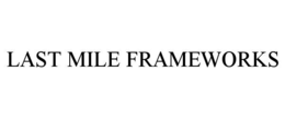 LAST MILE FRAMEWORKS