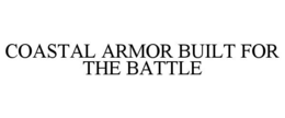 COASTAL ARMOR BUILT FOR THE BATTLE