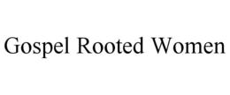 GOSPEL ROOTED WOMEN