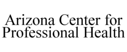 ARIZONA CENTER FOR PROFESSIONAL HEALTH