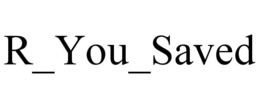 R_YOU_SAVED