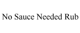 NO SAUCE NEEDED RUB