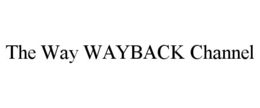 THE WAY WAYBACK CHANNEL