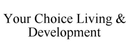 YOUR CHOICE LIVING & DEVELOPMENT
