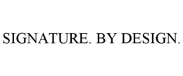 SIGNATURE. BY DESIGN.
