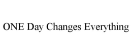 ONE DAY CHANGES EVERYTHING