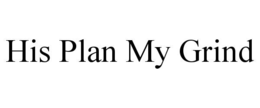 HIS PLAN MY GRIND