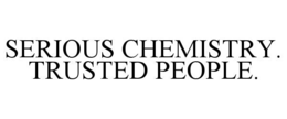 SERIOUS CHEMISTRY.  TRUSTED PEOPLE.