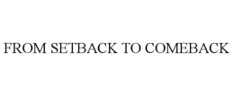 FROM SETBACK TO COMEBACK