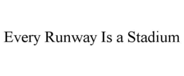 EVERY RUNWAY IS A STADIUM
