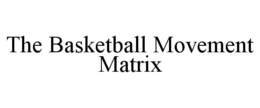 THE BASKETBALL MOVEMENT MATRIX
