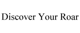 DISCOVER YOUR ROAR