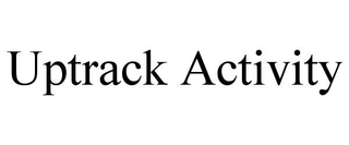 UPTRACK ACTIVITY