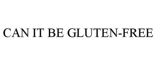 CAN IT BE GLUTEN-FREE