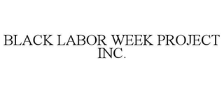 BLACK LABOR WEEK PROJECT INC.