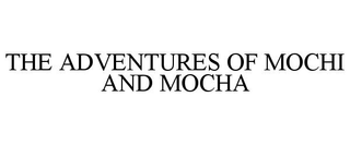 THE ADVENTURES OF MOCHI AND MOCHA