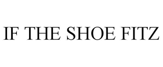 IF THE SHOE FITZ