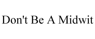 DON'T BE A MIDWIT