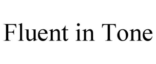 FLUENT IN TONE