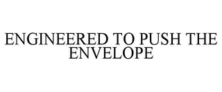 ENGINEERED TO PUSH THE ENVELOPE