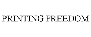PRINTING FREEDOM