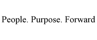 PEOPLE. PURPOSE. FORWARD