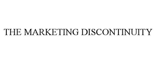 THE MARKETING DISCONTINUITY