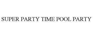 SUPER PARTY TIME POOL PARTY