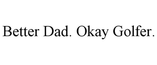 BETTER DAD. OKAY GOLFER.