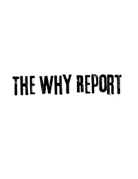 THE WHY REPORT