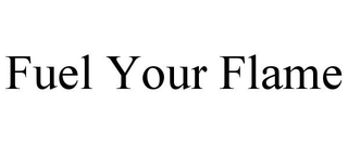FUEL YOUR FLAME