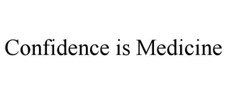 CONFIDENCE IS MEDICINE