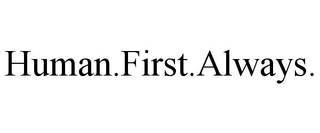 HUMAN.FIRST.ALWAYS.