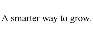 A SMARTER WAY TO GROW.