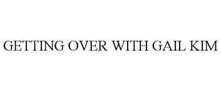 GETTING OVER WITH GAIL KIM