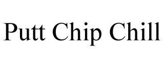 PUTT CHIP CHILL