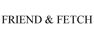 FRIEND & FETCH
