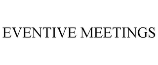 EVENTIVE MEETINGS
