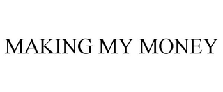 MAKING MY MONEY