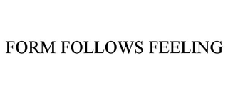 FORM FOLLOWS FEELING