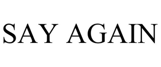 SAY AGAIN