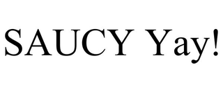 SAUCY YAY!